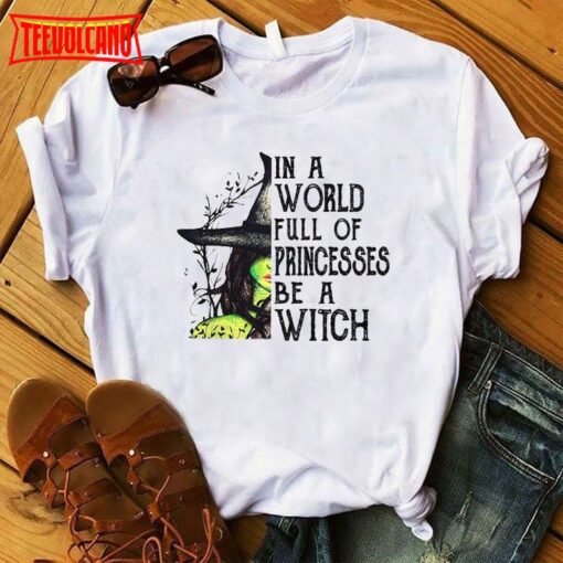 In A World Full Of Princesses Be A Witch Shirt, Funny Halloween Shirt