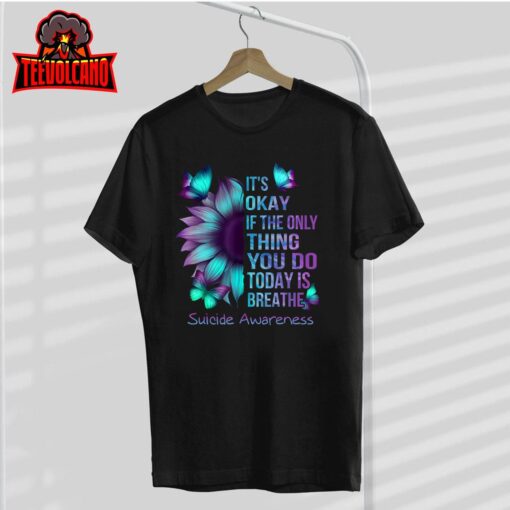 It’s Okay If Only Thing You Do Is Breathe Suicide Prevention T-Shirt