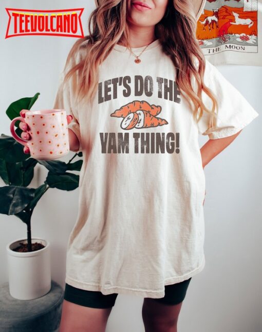 Let’s Do The Yam Thing Shirt, Thanksgiving Shirt