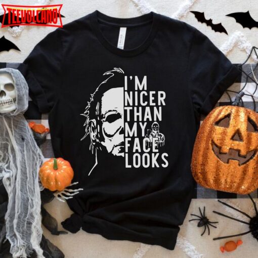 Michael Myers I’m Nicer Than My Face Looks T-Shirt