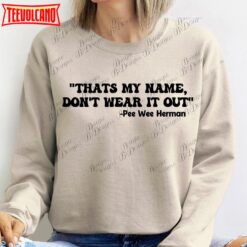 Pee-Wee Herman Shirt, That’s My Name, Don’t Don’t Wear It Out Shirt