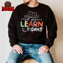 Teacher First Day Of School Yall Gonna Learn Today T-Shirt