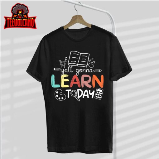 Teacher First Day Of School Yall Gonna Learn Today T-Shirt