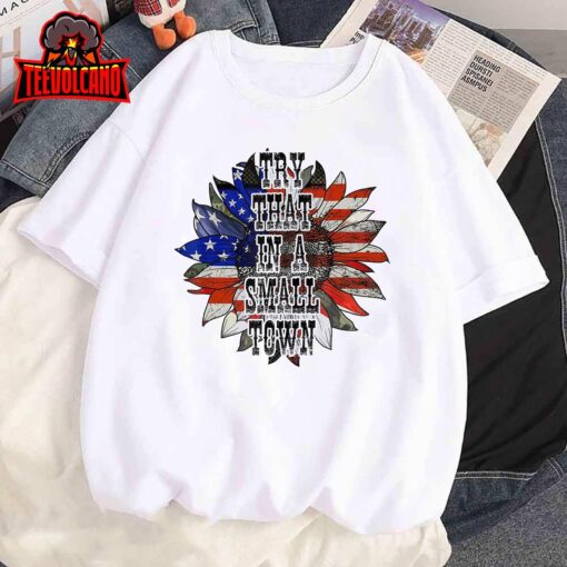 Try.That-In-A-Small-Town Shirt Sunflower US Flag T-Shirt