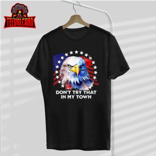 Vintage Retro Don’t Try That In My Town Americana Eagle USA T-Shirt