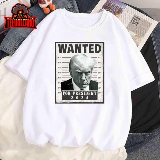 Wanted Donald Trump For President 2024 Trump Mug Shot T-Shirt