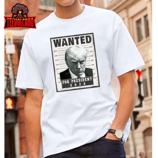 Wanted Donald Trump For President 2024 Trump Mug Shot T-Shirt