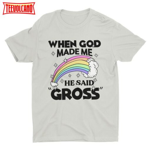 When God Made Me He Said Gross, Meme Shirt, Funny Tshirt