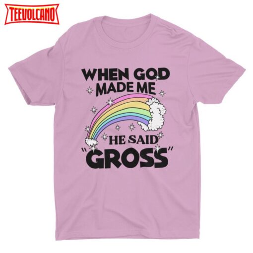 When God Made Me He Said Gross, Meme Shirt, Funny Tshirt