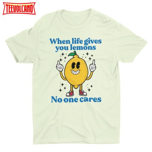 When Life Gives You Lemons No One Cares, Funny Unisex Tshirt