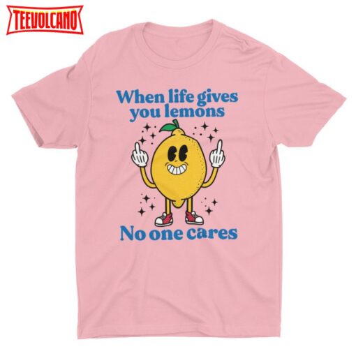 When Life Gives You Lemons No One Cares, Funny Unisex Tshirt