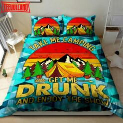 3D Take Me Camping Get Me Drunk And Enjoy The Show Bedding Sets