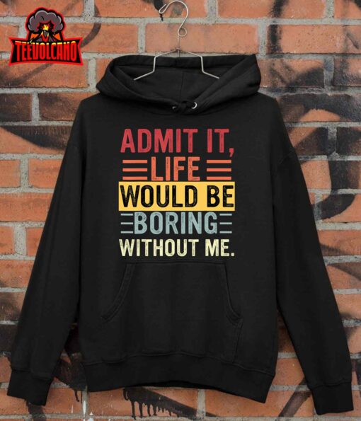 Admit It Life Would Be Boring Without Me, Funny Saying Retro T-Shirt