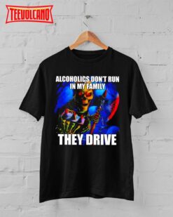 Alcoholics Don’t Run in My Family They Drive T-Shirt