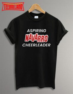 Aspiring Navarro Cheerleader T Shirt Funny gift Men and Women T-Shirt