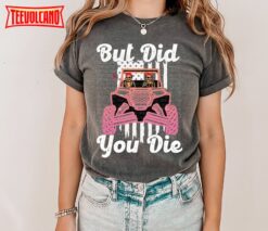 But Did You Die off-road Shirt, Mudriding Shirt