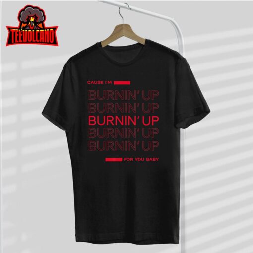 Cause I’m Burnin’ Up For You Baby T-Shirt