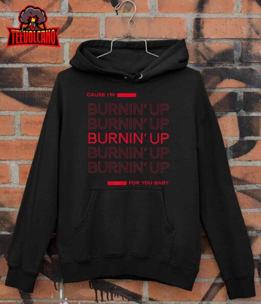 Cause I’m Burnin’ Up For You Baby T-Shirt