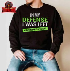 Cool Funny tee In My Defense I Was Left Unsupervised T-Shirt