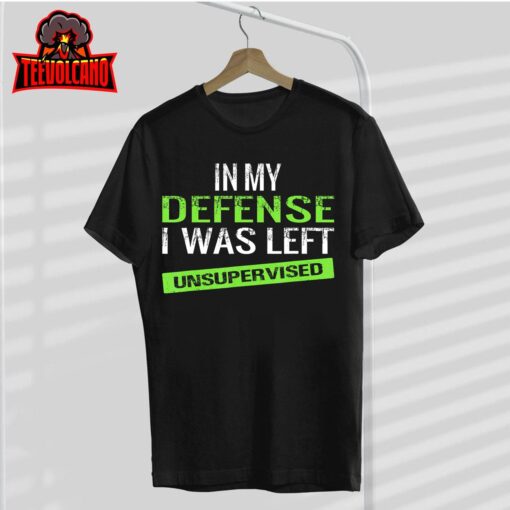 Cool Funny tee In My Defense I Was Left Unsupervised T-Shirt