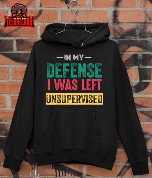 Cool Funny tee In My Defense I Was Left Unsupervised T-Shirt