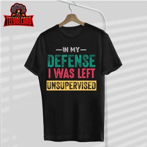 Cool Funny tee In My Defense I Was Left Unsupervised T-Shirt