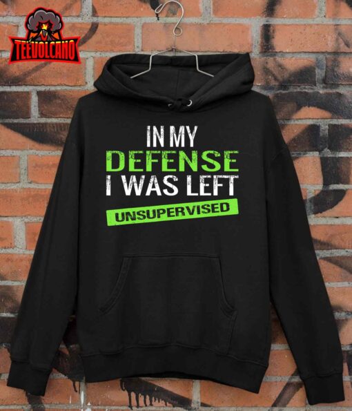 Cool Funny tee In My Defense I Was Left Unsupervised T-Shirt