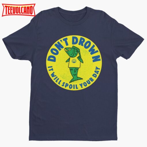 Don’t Drown It Will Ruin Your Day, Funny T-shirt