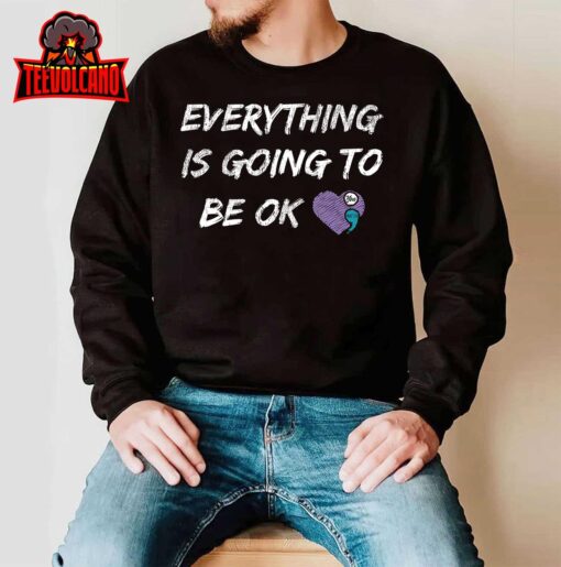 Everything Is Going To Be Ok You Matter Suicide Prevention T-Shirt