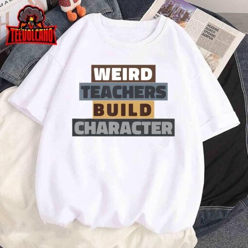 funny Weird Teacher Build Character teacher appreciation T-Shirt