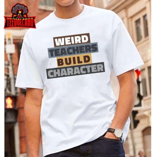 funny Weird Teacher Build Character teacher appreciation T-Shirt