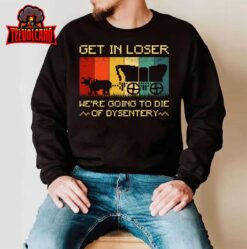 Get In Loser We’re Going to Die of Dysentery funny vintage Pullover Hoodie