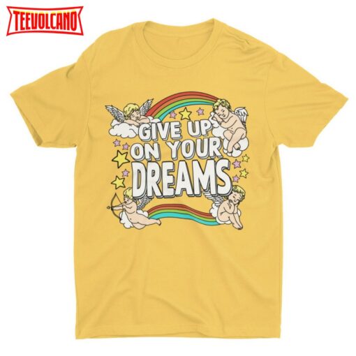 Give Up On Your Dreams, Funny Shirt, Cringey Quote T Shirt