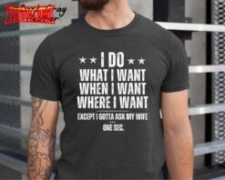 I Do What I Want When I Want Where I Want Shirt, Husband Anniversary Shirt