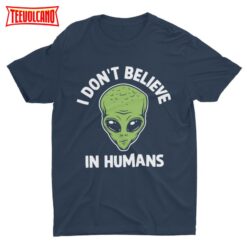 I Don’t Believe In Humans, Funny Alien T-shirt