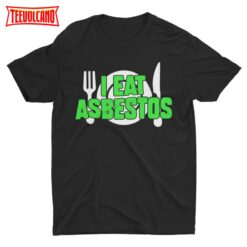 I Eat Asbestos, Funny T Shirt, Meme Shirt, Weird Shirt