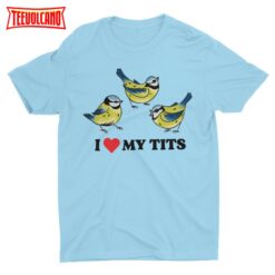 I Love My Tits, Funny Tshirt, Bird Shirt, Cool Graphic Shirt, Silly Shirt