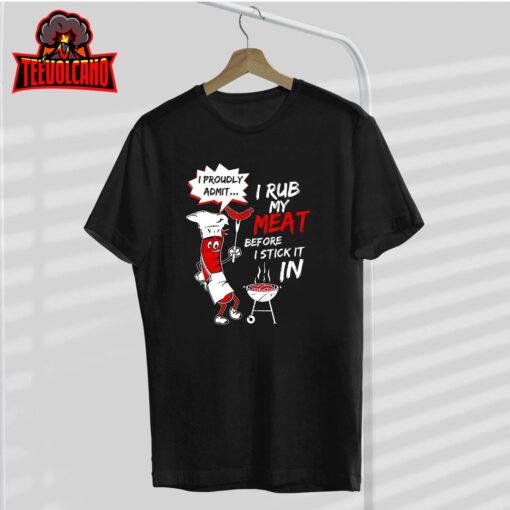 I Proud Admit I Rub My Meat Before I Stick It In Ask Me T-Shirt