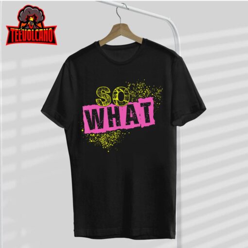 I So What Funny Tee For Men Women Kids T-Shirt