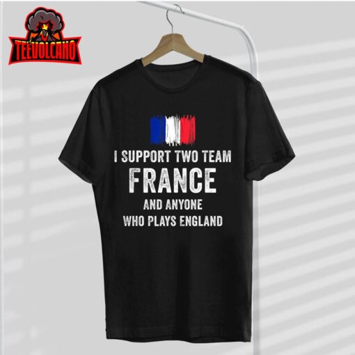 I Support Two Team France And Anyone Who Plays England T-Shirt