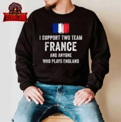 I Support Two Team France And Anyone Who Plays England T-Shirt