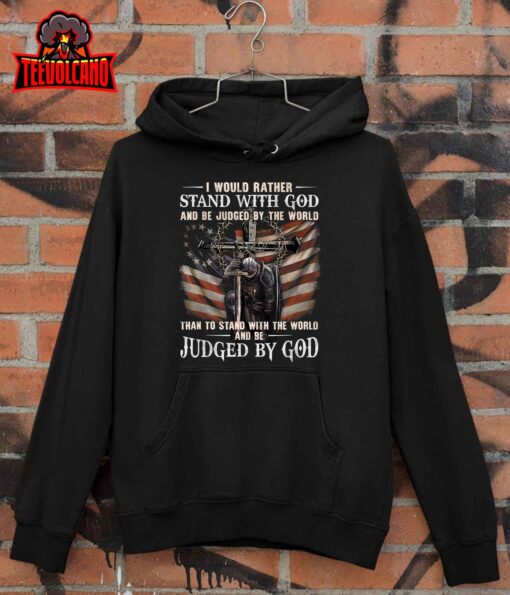 I Would Rather Stand With God And Be Judged By The World And T-Shirt