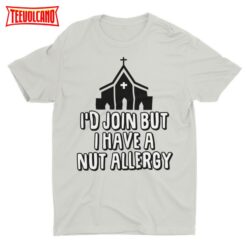 I’d Join But I Have A Nut Allergy, Funny Unisex T Shirt