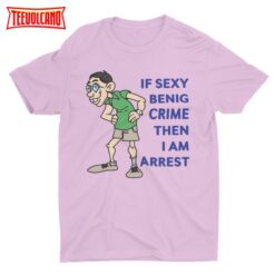 If Sexy Benig Crime, Funny T Shirt, Meme Shirt, Trendy Graphic T Shirt