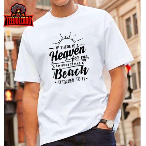 If There’s A Heaven For Me I’m Sure There’s A Beach Attached T-Shirt