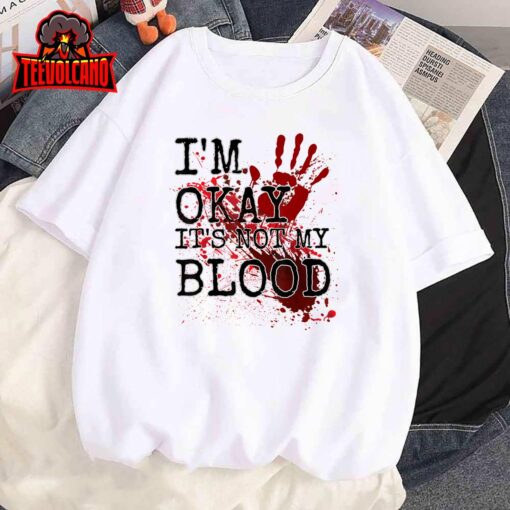 I’m Okay It’s Not My Blood Funny Horror Style Halloween Tee T-Shirt