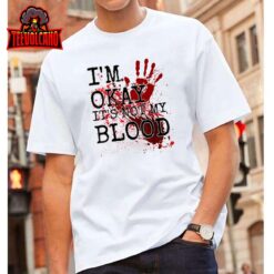 I’m Okay It’s Not My Blood Funny Horror Style Halloween Tee T-Shirt