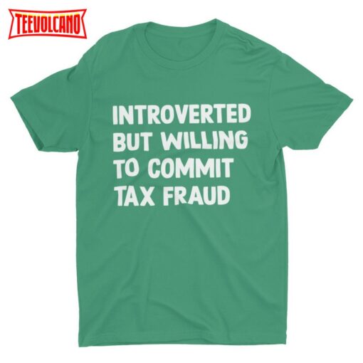 Introverted But Willing To Commit Tax Fraud, Meme Shirt, Funny Shirt