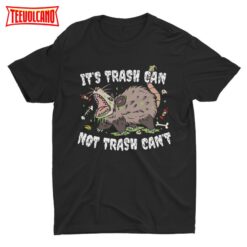 It’s Trash Can Not Trash Can’t, Funny Shirt, Sarcastic Shirt