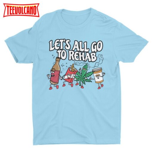 Let’s All Go To Rehab, Funny Shirt, Weird Shirt